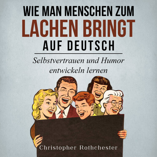 Wie man Menschen zum Lachen bringt auf Deutsch/ How to make people laugh in German: Selbstvertrauen und Humor entwickeln lernen (German Edition), Christopher Rothchester