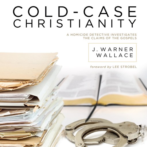 Cold-Case Christianity, J. Warner Wallace
