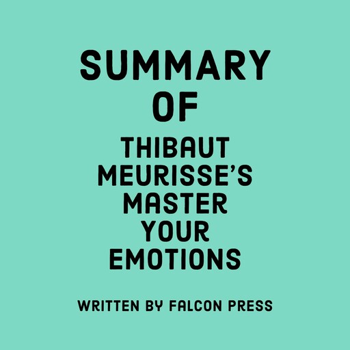 Summary of Thibaut Meurisse’s Master Your Emotions, Falcon Press