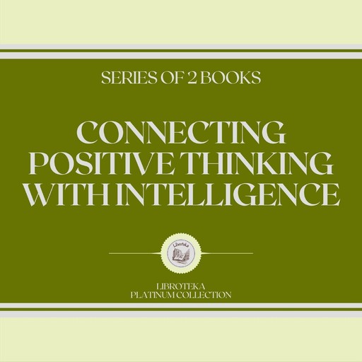 CONNECTING POSITIVE THINKING WITH INTELLIGENCE (SERIES OF 2 BOOKS), LIBROTEKA