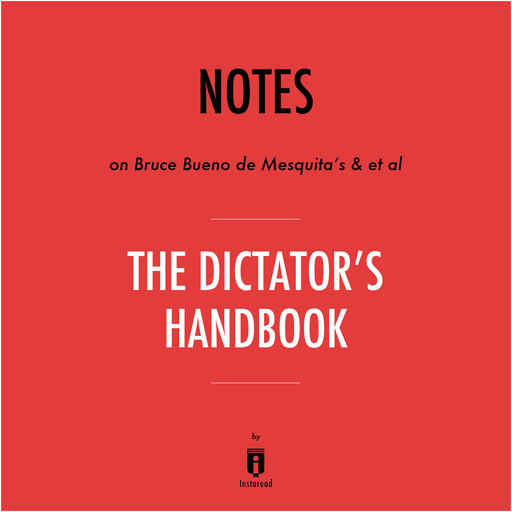 Notes on Bruce Bueno de Mesquita's & et al The Dictator's Handbook by Instaread, Instaread