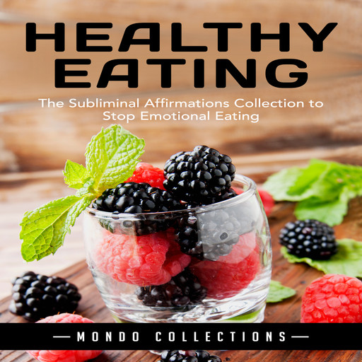 Healthy Eating: The Subliminal Affirmations Collection to Stop Emotional Eating, Mondo Collections