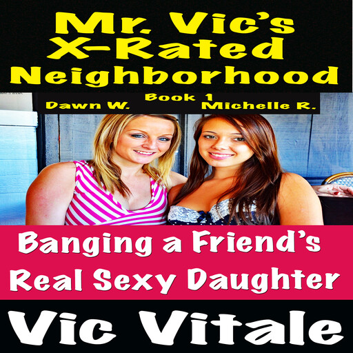Mr. Vic’s X-Rated Neighborhood Banging a Friend’s Real Sexy Daughter Book 1, Vic Vitale