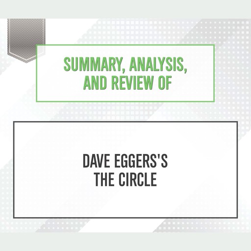 Summary, Analysis, and Review of Dave Eggers's 'The Circle', Start Publishing Notes
