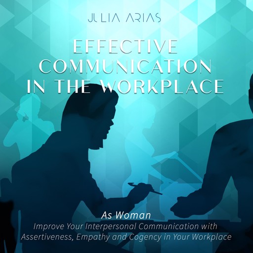 Effective Communication in the Workplace, Julia Arias