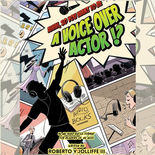 Ahhh, So You Want To Be a Voice Over Actor!?, Roberto V. Jolliffe III