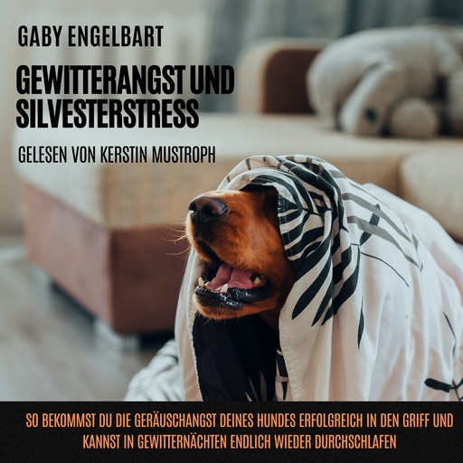 Gewitterangst und Silvesterstress: So bekommst du die Geräuschangst deines Hundes erfolgreich in den Griff und kannst in Gewitternächten endlich wieder durchschlafen., Gaby Engelbart
