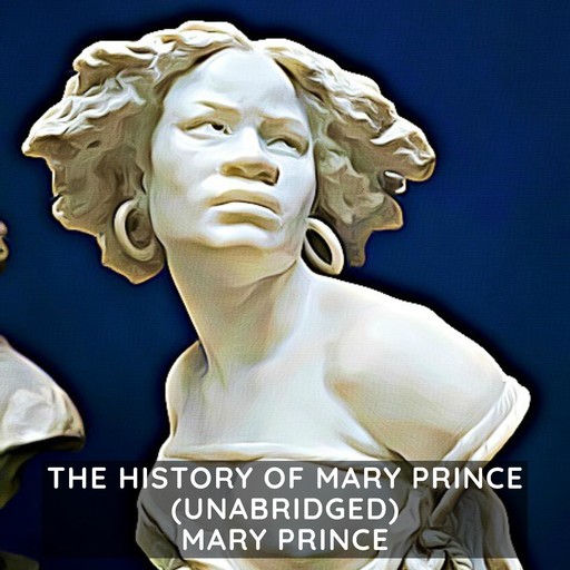 The History of Mary Prince (Unabridged), Mary Prince