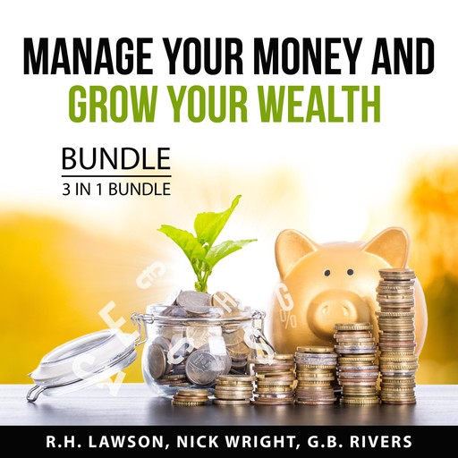 Manage Your Money and Grow Your Wealth Bundle, 3 in 1 Bundle, Nick Wright, G.B. Rivers, R.H. Lawson