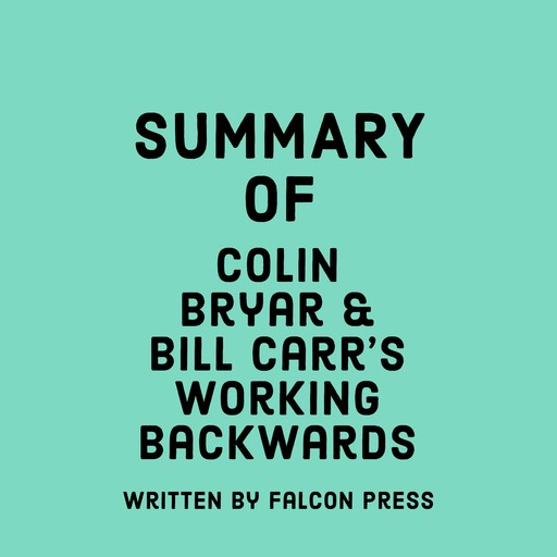 Summary of Colin Bryar and Bill Carr’s Working Backwards, Falcon Press