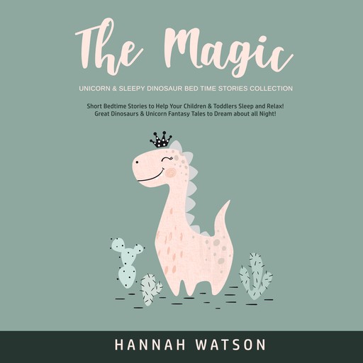 The Magic Unicorn & Sleepy Dinosaur Bed Time Stories Collection: Short Bedtime Stories to Help Your Children & Toddlers Sleep and Relax! Great Dinosaurs & Unicorn Fantasy Tales to Dream about all Night!, Hannah Watson
