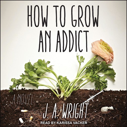 How to Grow an Addict, J.A. Wright