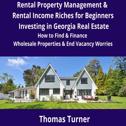 Rental Property Management & Rental Income Riches for Beginners Investing in Georgia Real Estate, Thomas Turner