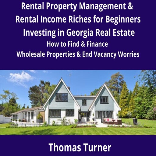 Rental Property Management & Rental Income Riches for Beginners Investing in Georgia Real Estate, Thomas Turner