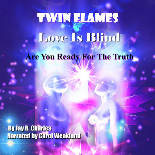 Twin Flames Love is Blind: Are You Ready For The Truth?, Jay R.Charles