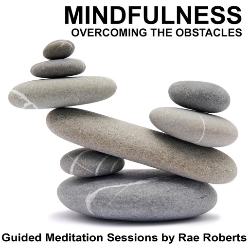 Mindfulness - Overcoming the Obstacles, Rae Roberts