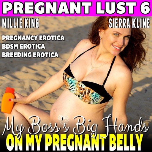 My Boss’s Big Hands On My Pregnant Belly : Pregnant Lust 6 (Pregnancy Erotica BDSM Erotica Breeding Erotica), Millie King
