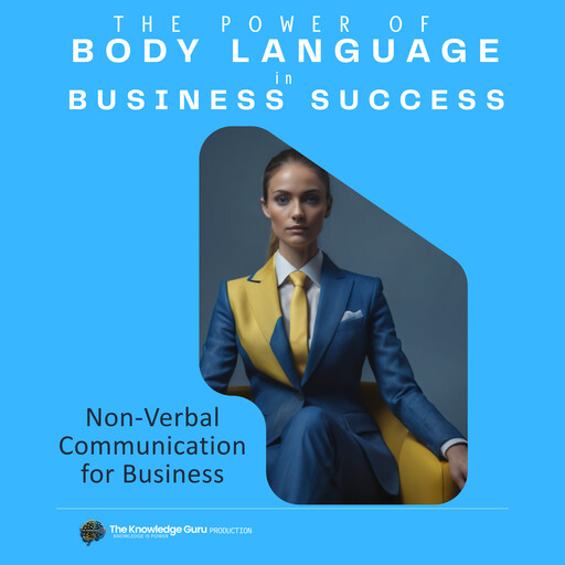 The Power of Body Language in Business Success, Clement Pereira