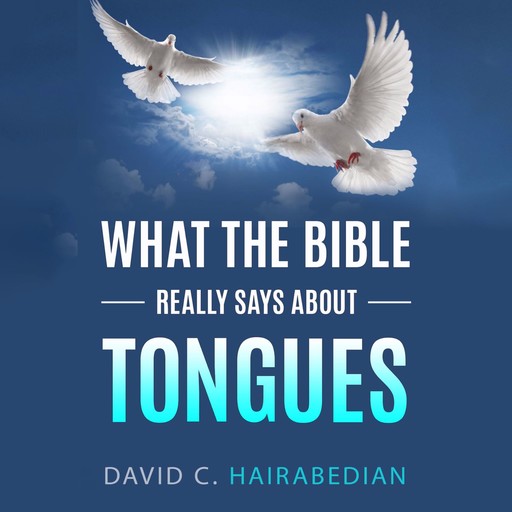 What The Bible Really Says About Tongues, David C. Hairabedian