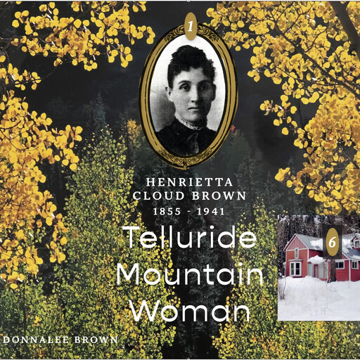 Henrietta Cloud Brown: 1855-1941: Telluride Mountain Woman, Donnalee Brown