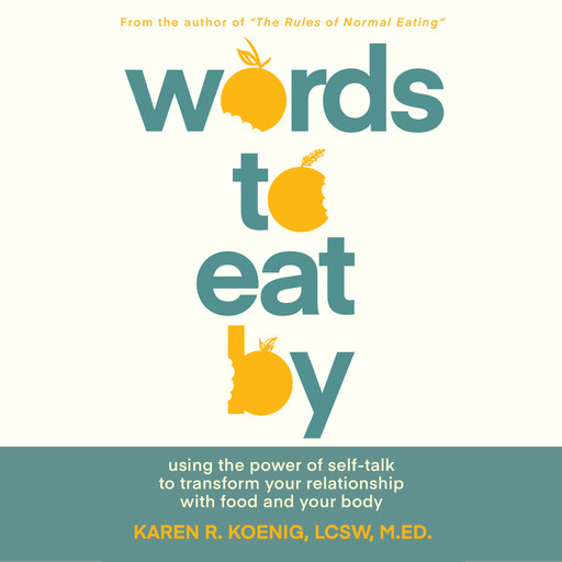 Words to Eat By - Using the Power of Self-Talk to Transform Your Relationship with Food and Your Body (Unabridged), Karen Koenig