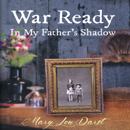 War Ready: In My Father's Shadow, Mary Lou Darst