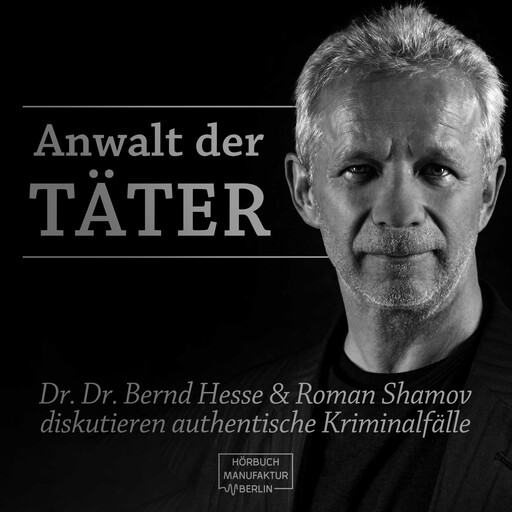 Anwalt der Täter - Dr. Dr. Bernd Hesse und Roman Shamov diskutieren zu authentischen Kriminalfällen (ungekürzt), Bernd Hesse