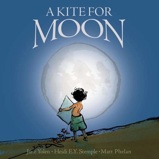 A Kite For Moon, JANE YOLEN, Heidi E.Y. Stemple