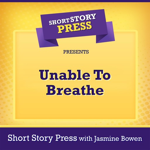 Short Story Press Presents Unable To Breathe, Jasmine Bowen, Short Story Press