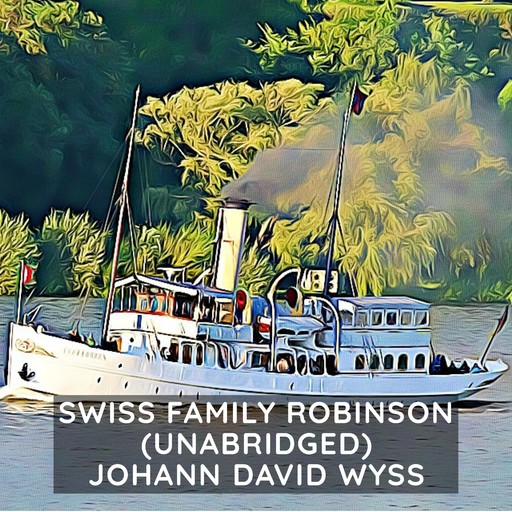 Swiss Family Robinson (Unabridged), Johann David Wyss