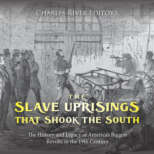The Slave Uprisings that Shook the South: The History and Legacy of America’s Biggest Revolts in the 19th Century, Charles Editors