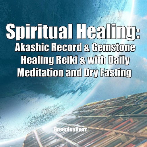 Spiritual Healing: Akashic Record & Gemstone Healing Reiki & with Daily Meditation and Dry Fasting, Greenleatherr