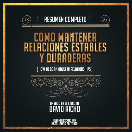 Resumen Completo: Como Mantener Relaciones Estables y Duraderas ( How To Be An Adult In Relationships - Basado En El Libro de David Richo, Instalibros Editorial