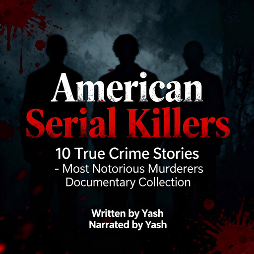 American Serial Killers: 10 True Crime Stories - Most Notorious Murderers Documentary Collection, Yash