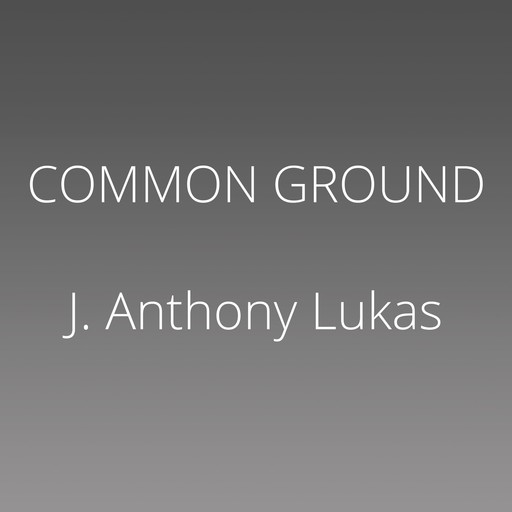 Common Ground, J. Anthony Lukas