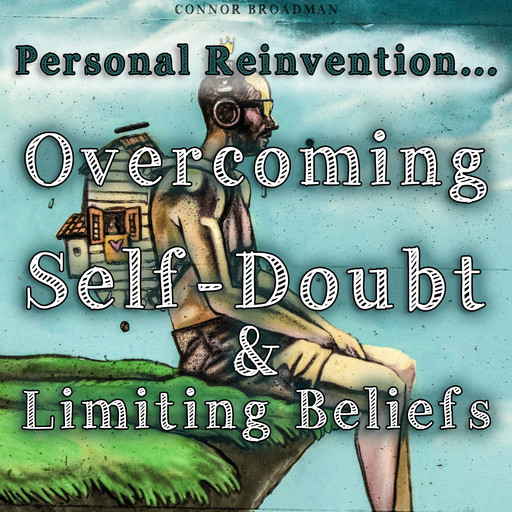 Personal Reinvention Overcoming Self-Doubt and Limiting Beliefs, Connor Broadman