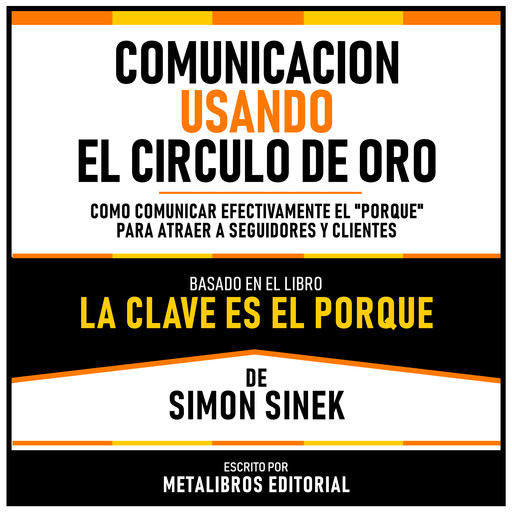 Comunicacion Usando El Circulo De Oro - Basado En El Libro La Clave Es El Porque De Simon Sinek, Metalibros Editorial, Simon Sinek - Libreria de Enseñanzas