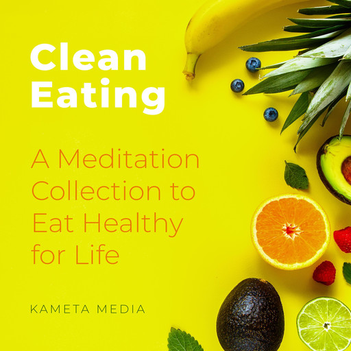 Clean Eating: A Meditation Collection to Eat Healthy for Life, Kameta Media