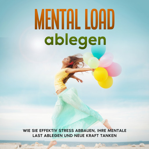 Mental Load ablegen: Wie Sie effektiv Stress abbauen, Ihre mentale Last ablegen und neue Kraft tanken, Hannah Robbe