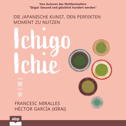 Ichigo-ichie. Die japanische Kunst, den perfekten Moment zu nutzen, Francesc Miralles, Héctor García Kirai