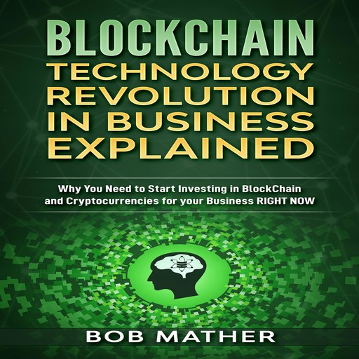 Blockchain Technology Revolution in Business Explained, Bob Mather