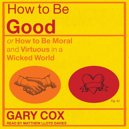 How to be Good: or How to Be Moral and Virtuous in a Wicked World, Gary Cox