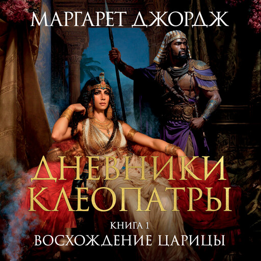 Дневники Клеопатры. Книга 1. Восхождение царицы, Маргарет Джордж