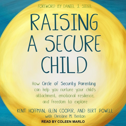Raising a Secure Child, MA, Kent Hoffman, RelD, Glen Cooper, Bert Powell, Christine M. Benton