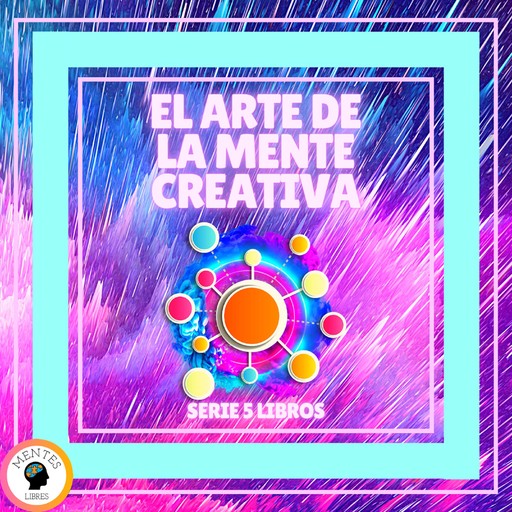 EL ARTE DE LA MENTE CREATIVA - SERIE DE 5 LIBROS, MENTES LIBRES