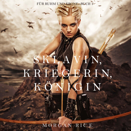 Sklavin, Kriegerin, Königin (Für Ruhm und Krone – Buch 1), Morgan Rice