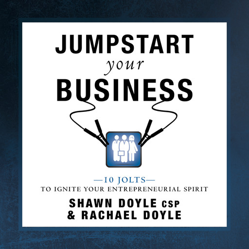 Jumpstart Your Business:10 Jolts to Ignite Your Entrepreneurial Spirit, Rachael Doyle, Shawn Doyle CSP