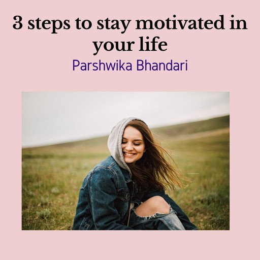 3 steps to stay motivated in your life, Parshwika Bhandari