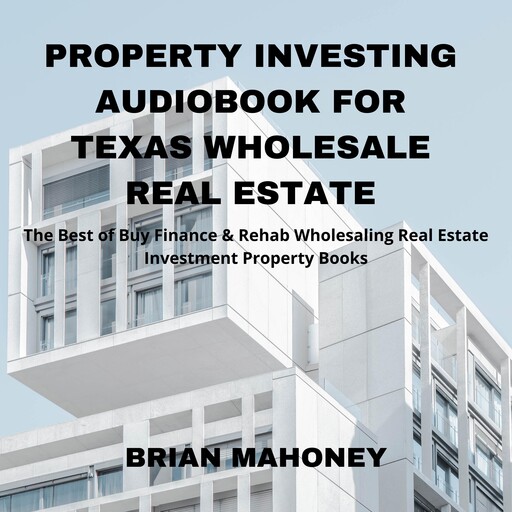 Property Investing Audiobook for Texas Wholesale Real Estate, Brian Mahoney