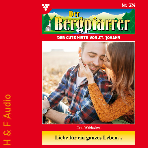 Liebe für ein ganzes Leben... - Der Bergpfarrer, Band 374 (ungekürzt), Toni Waidacher